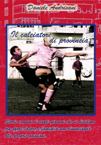 Il calciatore di provincia di Daniele Andrisani, 2019, Youcanprint - ER
