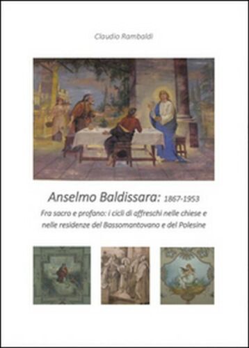 Anselmo Baldissara pittore 1867-1953, di Claudio Rambaldi, 2016, Youcanp. - ER