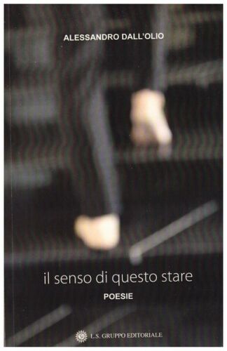 Il senso di questo stare, poesie di Alessandro Dall’Olio, 2019, Om Edizioni- ER