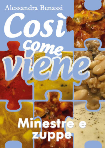 Cosi come viene - MINESTRE E ZUPPE - Alessandra Benassi, 2018, Youcanprint