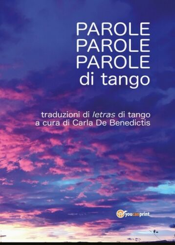 Parole, parole, parole di tango, di Carla De Benedictis, 2018, Youcanprint- ER