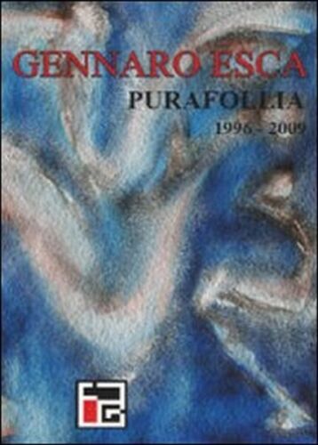 Pura follia 1996-2009 , di Gennaro Esca, 2009, Libellula Edizioni - ER