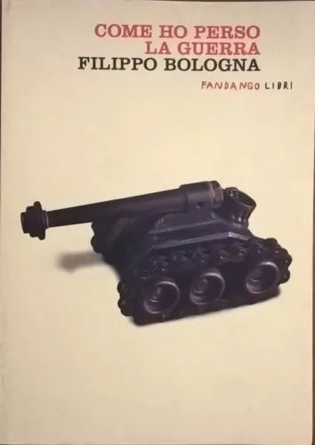 COME HO PERSO LA GUERRA - Filippo Bologna (Fandango 2009) Ca