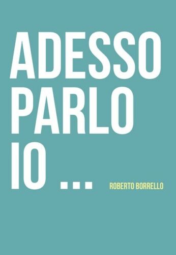 Adesso parlo io... di Roberto Borrello, 2019, Youcanprint - ER