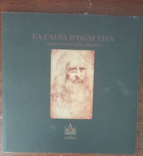 La causa d’ogni vita. Leonardo e il codice Atlantico - Onghi, Vivona - 2013 - A