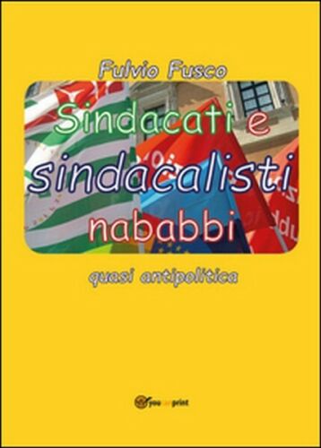 Sindacati e sindacalisti nababbi di Fulvio Fusco, 2015, Youcanprint