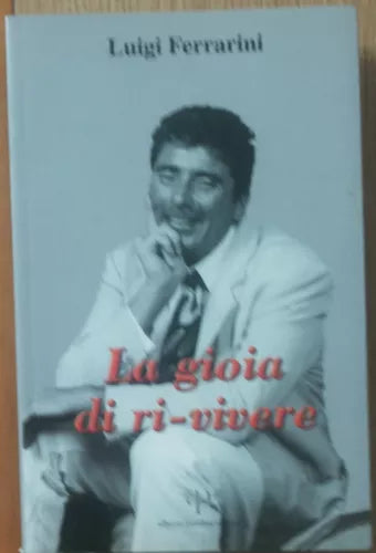 La gioia di ri-vivere - Ferrarini - Alberto Perdisa Editore,2005 -