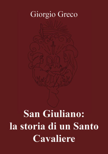 San Giuliano: la storia di un Santo Cavaliere - di Giorgio Greco, 2018 -ER