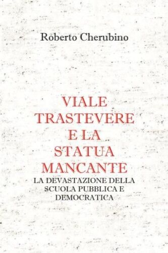 Viale Trastevere e la Statua mancante La devastazione della Scuola Pubblica e D