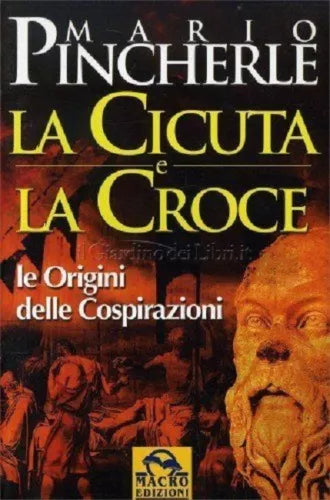 LA CICUTA E LA CROCE. LE ORIGINI DELLE COSPIRAZIONI - MARIO PINCHERLE