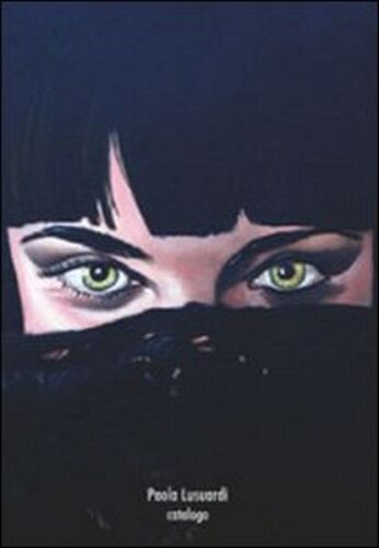 Paola Lusuardi. Catalogo, Aa. Vv., 2009, Libellula Edizioni - ER