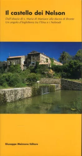 Il castello dei Nelson. Dall'Abbazia di S. Maria di Maniace alla Ducea di Bronte
