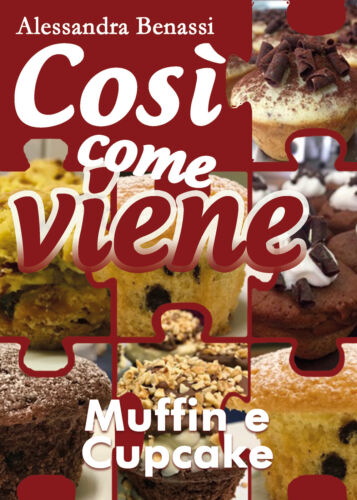 Cosi come viene - MUFFIN E CUPCAKE - Alessandra Benassi, 2018, Youcanprint
