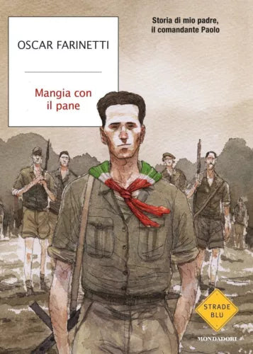Mangia con il pane Storia di mio padre, il comandante Paolo - Oscar Farinetti