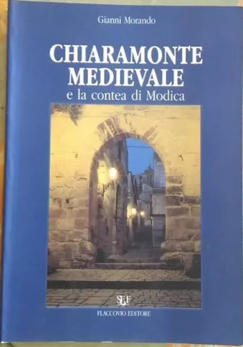 Chiaramonte medievale e la contea di Modica - Gianni Morando, 2000, Flaccovio