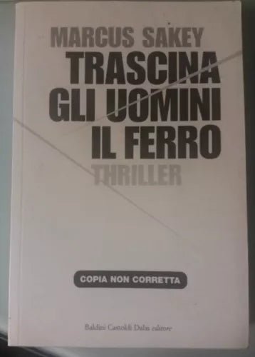 Trascina gli uomini il ferrro - Marcus Sakey - Bruno C. Dalai ed. - 2008 - G