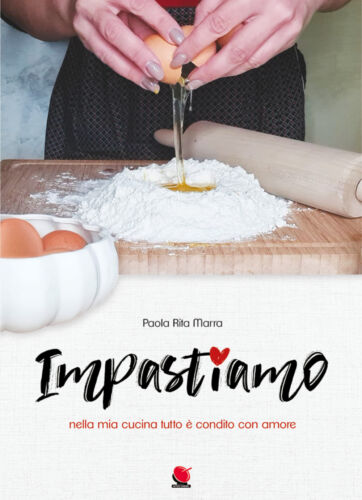 Impastiamo nella mia cucina tutto e condito con amore di Paola Rita Marra, 2021