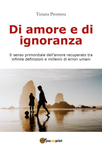 Di amore e di ignoranza - di Tiziana Prontera, 2018, Youcanprint