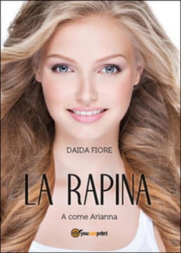 La rapina. A come Arianna di Daida Fiore, 2014, Youcanprint