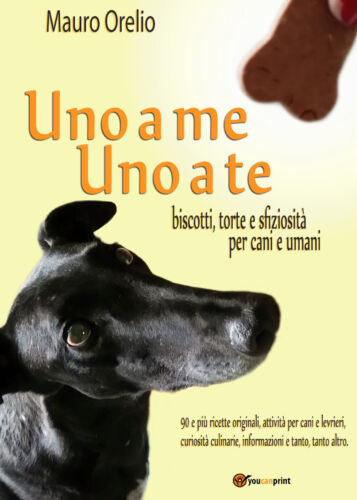 UNO A ME UNO A TE. Biscotti torte e sfiziosita per cani e umani M. Ornelio - ER