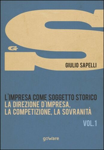 L’impresa come soggetto storico Vol.1 di Giulio Sapelli, 2015, Goware