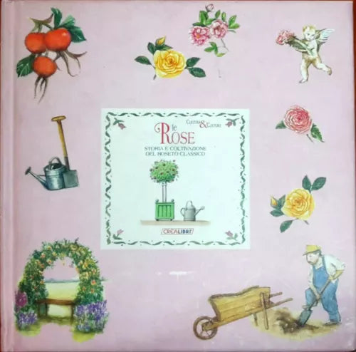 Le rose Storia e coltivazione del roseto classico - Alison Kirby - Crea Libri -N