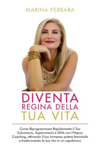 Diventa Regina della Tua Vita, Marina Ferrara, 2019, Youcanprint - ER