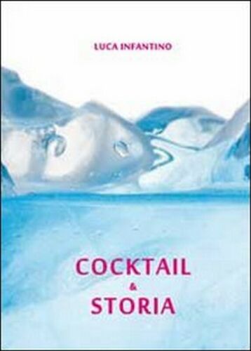Cocktail & storia, di Luca Infantino, 2011, Youcanprint