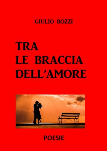 Tra le braccia dell’amore di Giulio Bozzi, 2020, Youcanprint