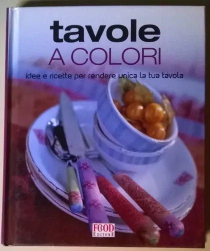 Tavole a colori. Idee e decori per rendere unica la tua tavola. Food 2007 - L