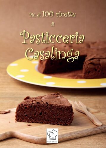 Piu di 100 ricette di pasticceria casalinga - di Cappello Di Meringa, 2016