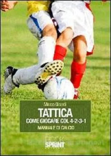 Tattica come giocare col 4-2-3-1. Manuale di calcio - Marco Girardi, 2010,