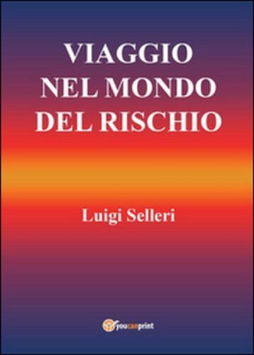 Viaggio nel mondo del rischio di Luigi Selleri, 2015, Youcanprint