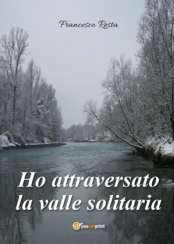 Ho attraversato la valle solitaria di Francesco Resta, 2017, Youcanprint - ER