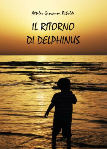 Il ritorno di Delphinus - di Attilio Giovanni Riboldi, 2014, Youcanprint