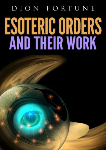 Esoteric Orders And Their Work - di Dion Fortune, 2019, Youcanprint