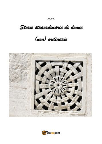Storie straordinarie di donne non ordinarie di Aa. Vv., 2018, Youcanprint
