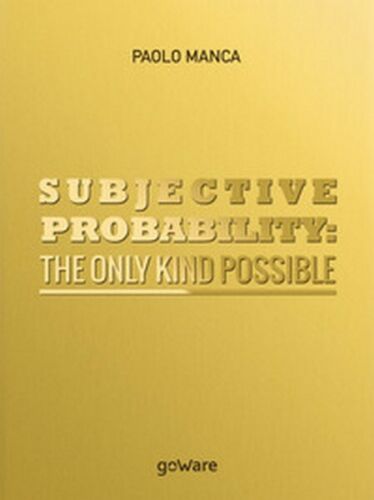 Subjective probability: the only kind possible di Paolo Manca, 2017 - ER