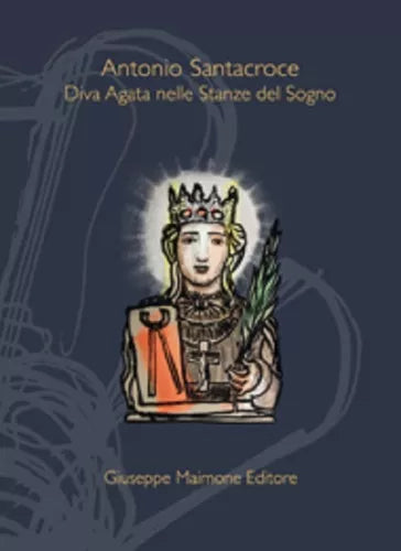 Diva Agata nelle Stanze del Sogno - Antonio Santacroce A Cura Di Laura Giovanna