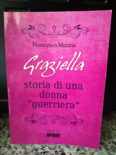 Graziella, storia di una donna guerriera di Francesco Manna,2013,Book Sprint -F