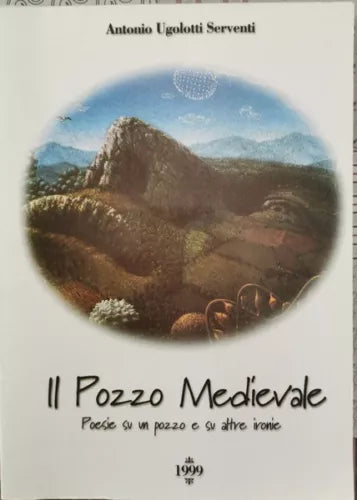 Il pozzo medievale: poesie su un pozzo e su altre ironie di Antonio U. S. - ER