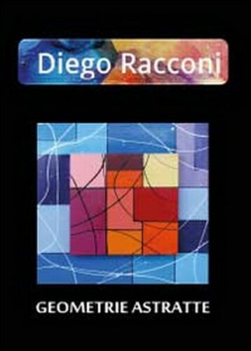 Geometrie astratte di Diego A. Racconi, 2014, Youcanprint - ER