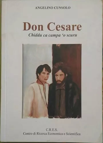 Don Cesare. Chiddu ca campa ’o scuru - Angelino Cunsolo, 2007, C.r.e.s.