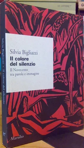 Il Colore Del Silenzio Il Novecento Tra Parola E Immagine - Silvia Bigliazzi