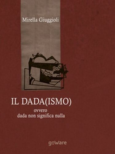 Il Dada ismo ovvero dada non significa nulla, di Mirella Giuggioli, 2018 - ER
