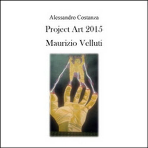Project Art 2015. Maurizio Velluti di Alessandro Costanza, 2015 - ER