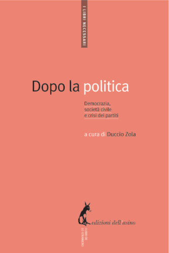 Dopo la politica. Democrazia, societa civile e crisi dei partiti di Duccio Zola,