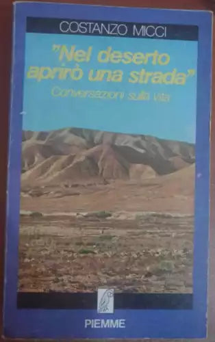 nel deserto apriro una strada Conversazioni sulla vita- C. Micci,Piemme 1985 - S