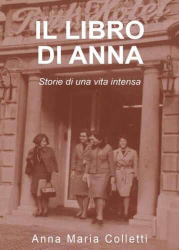 Il libro di Anna. Storie di una vita intensa di Anna Maria Colletti, 2017 - ER