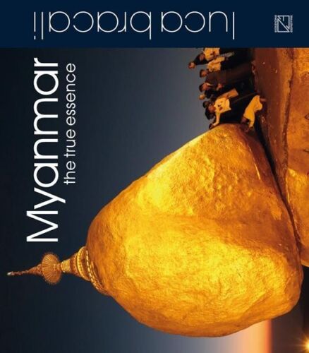 Myanmar The true essence Ediz multilingue di Luca Bracali
